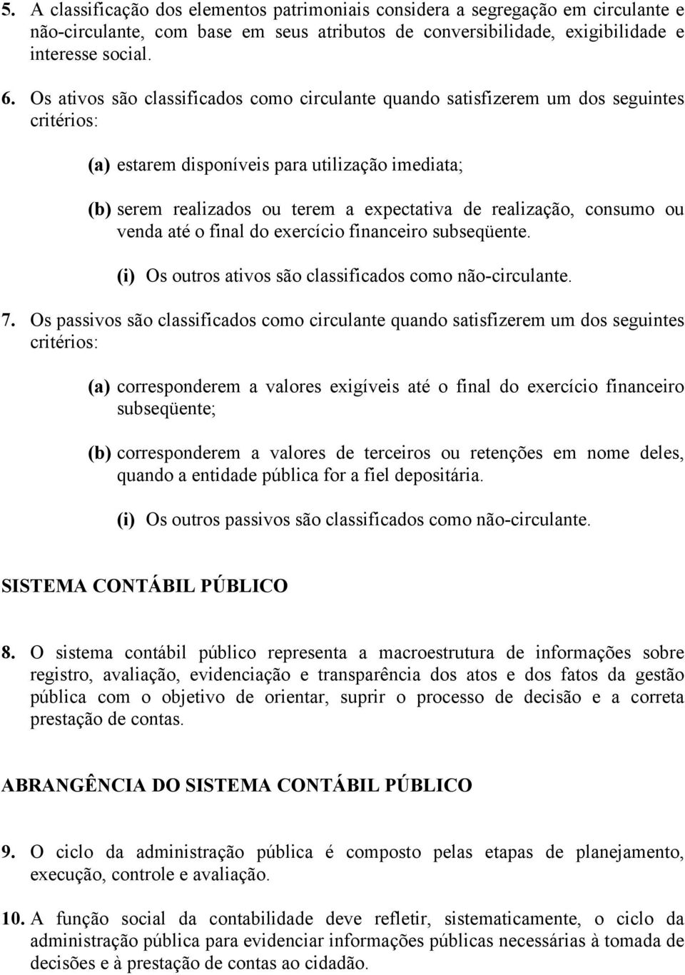 realização, consumo ou venda até o final do exercício financeiro subseqüente. (i) Os outros ativos são classificados como não-circulante. 7.