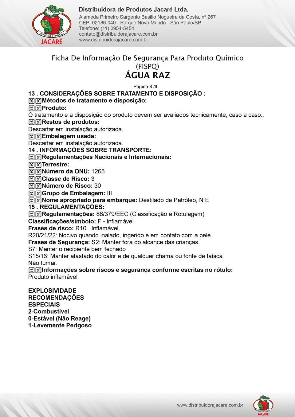 INFORMAÇÕES SOBRE TRANSPORTE: Regulamentações Nacionais e Internacionais: Terrestre: Número da ONU: 1268 Classe de Risco: 3 Número de Risco: 30 Grupo de Embalagem: III Nome apropriado para embarque: