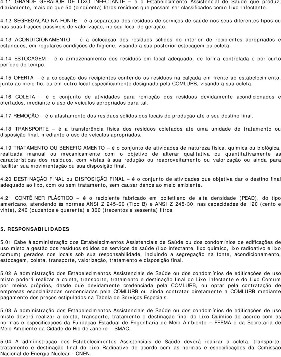 13 ACONDICIONAMENTO é a colocação dos resíduos sólidos no interior de recipientes apropriados e estanques, em regulares condições de higiene, visando a sua posterior estocagem ou coleta. 4.