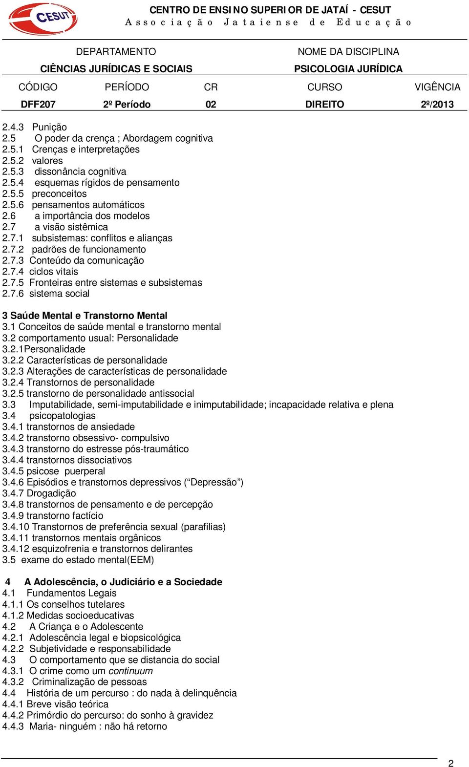 7.6 sistema social 3 Saúde Mental e Transtorno Mental 3.1 Conceitos de saúde mental e transtorno mental 3.2 comportamento usual: Personalidade 3.2.1Personalidade 3.2.2 Características de personalidade 3.