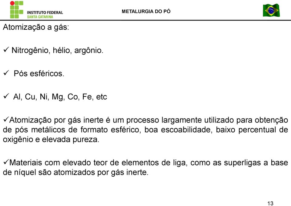 obtenção de pós metálicos de formato esférico, boa escoabilidade, baixo percentual de oxigênio e