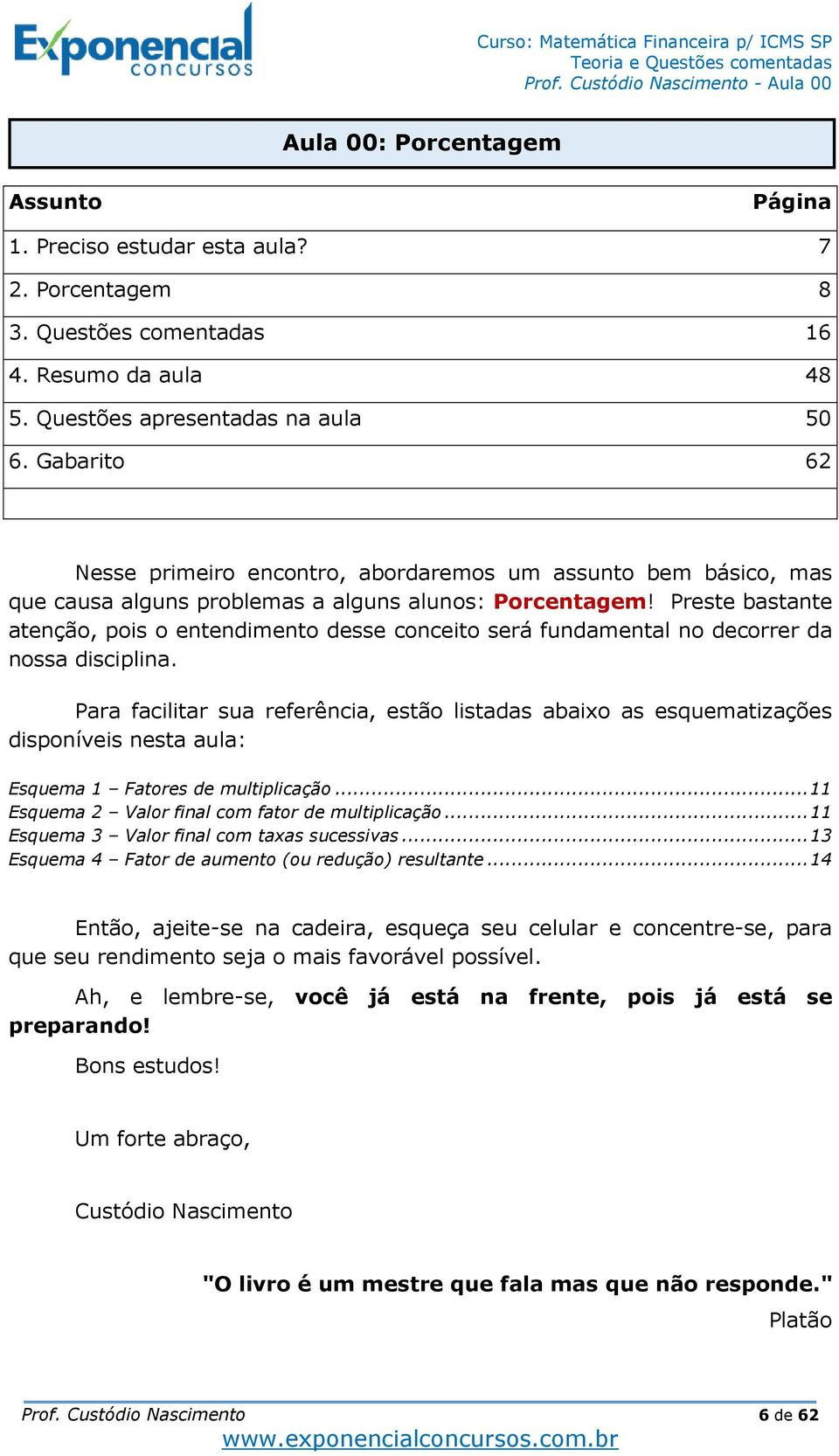 Preste bastante atenção, pois o entendimento desse conceito será fundamental no decorrer da nossa disciplina.