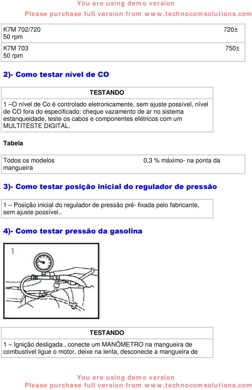 Todos os modelos mangueira 0,3 % máximo- na ponta da 3)- Como testar posição inicial do regulador de pressão 1 Posição inicial do regulador de pressão pré- fixada