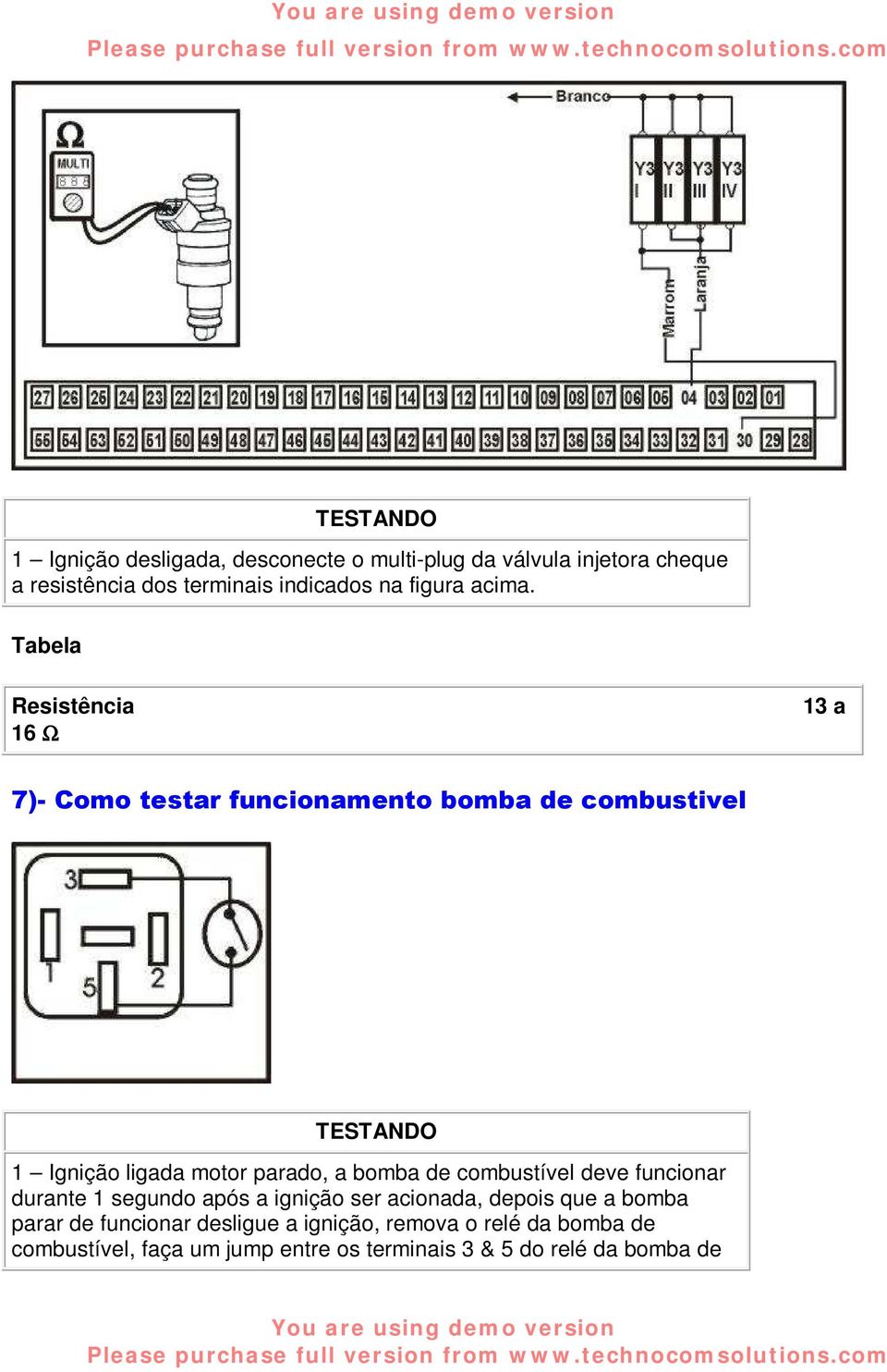 Resistência 16 Ω 13 a 7)- Como testar funcionamento bomba de combustivel 1 Ignição ligada motor parado, a bomba de
