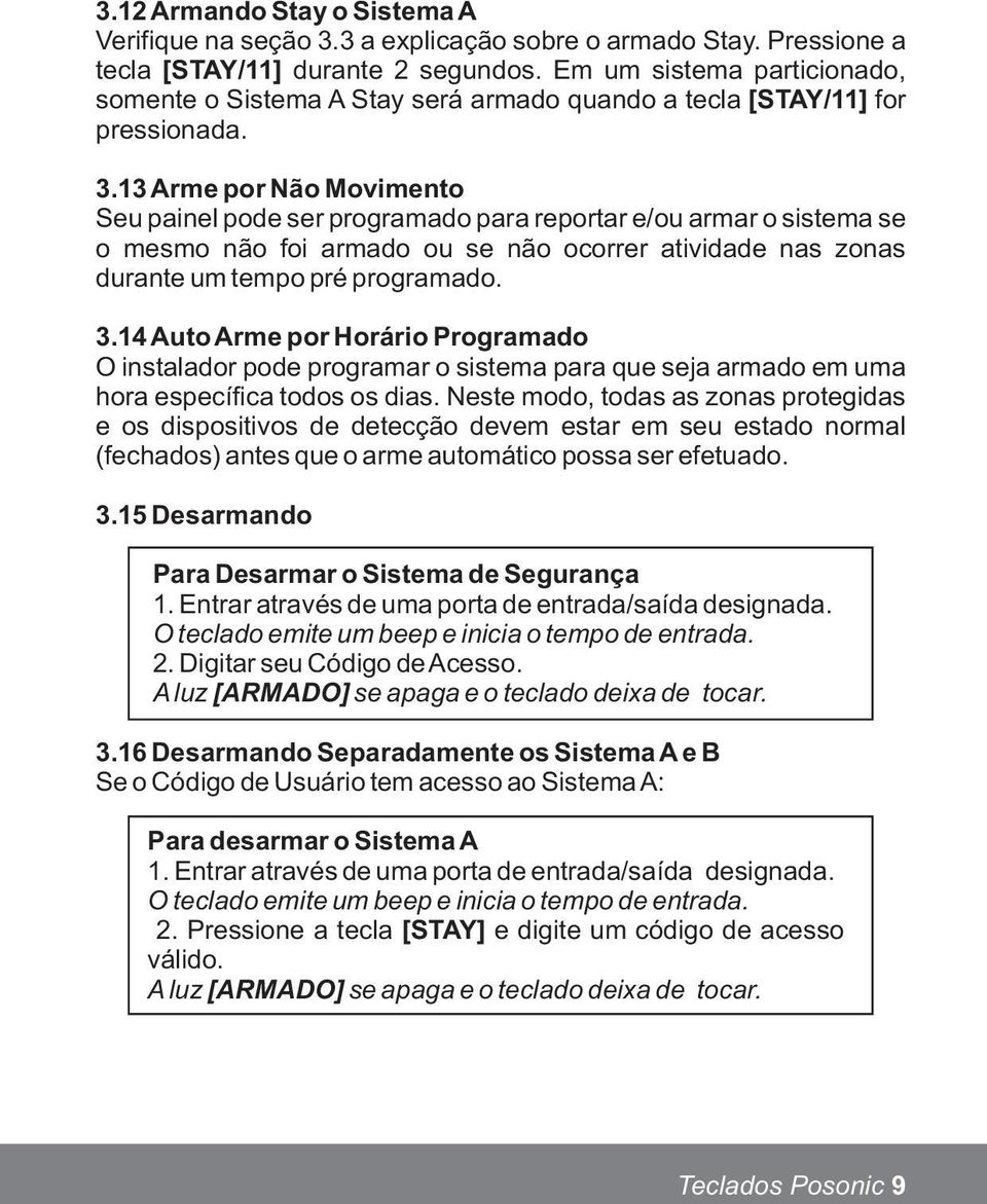 13 Arme por Não Movimento Seu painel pode ser programado para reportar e/ou armar o sistema se o mesmo não foi armado ou se não ocorrer atividade nas zonas durante um tempo pré programado. 3.