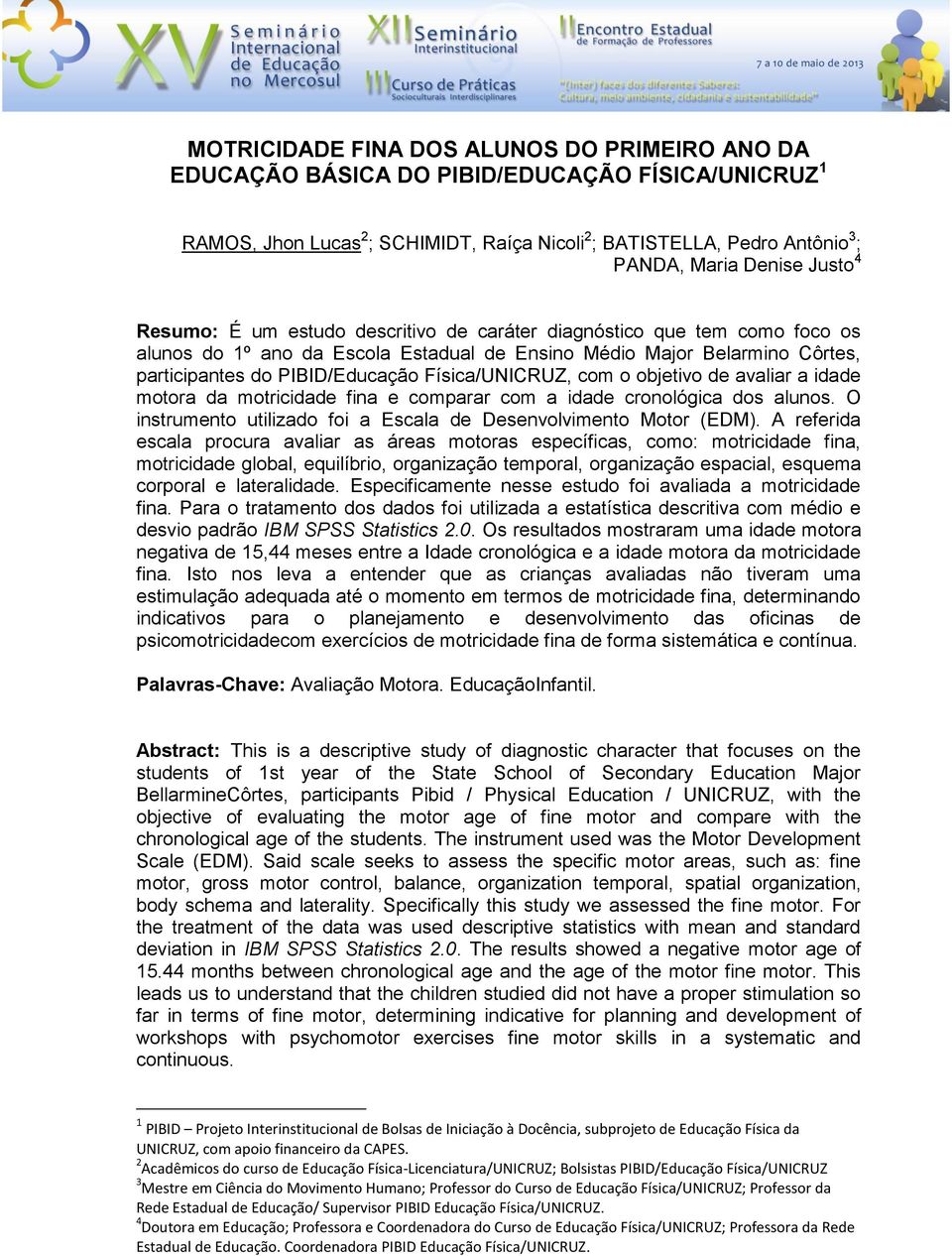 Física/UNICRUZ, com o objetivo de avaliar a idade motora da motricidade fina e comparar com a idade cronológica dos alunos. O instrumento utilizado foi a Escala de Desenvolvimento Motor (EDM).