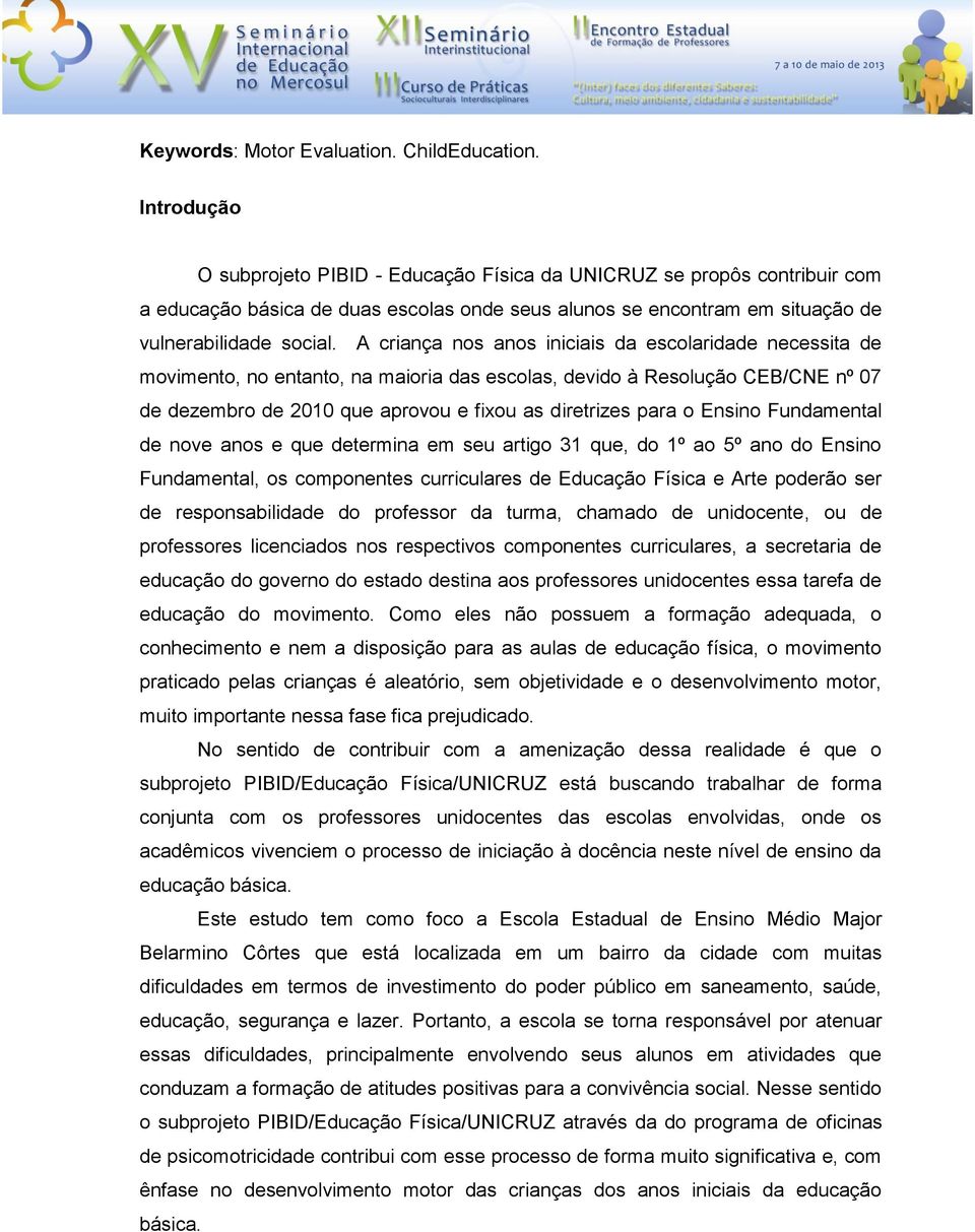 A criança nos anos iniciais da escolaridade necessita de movimento, no entanto, na maioria das escolas, devido à Resolução CEB/CNE nº 07 de dezembro de 2010 que aprovou e fixou as diretrizes para o