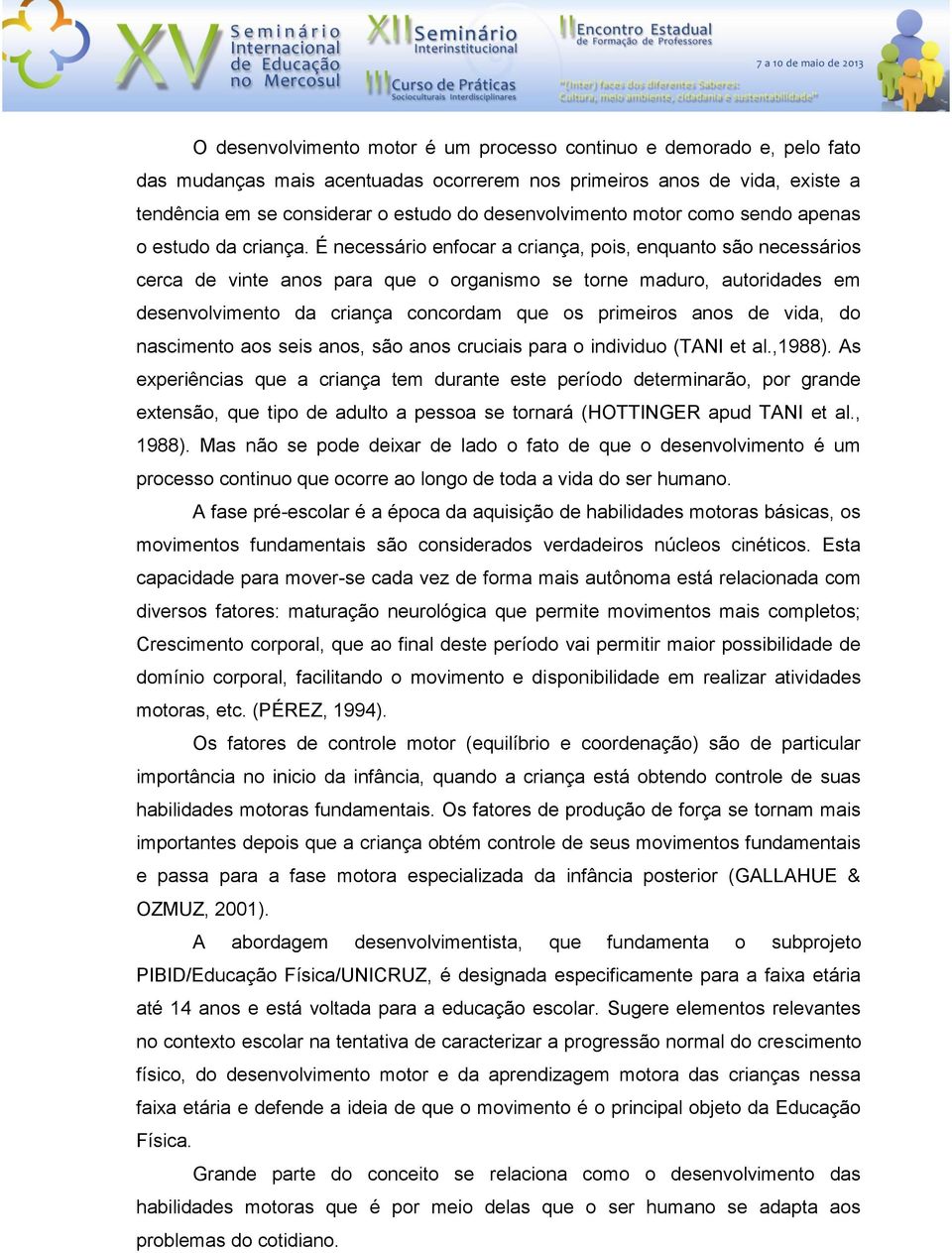 É necessário enfocar a criança, pois, enquanto são necessários cerca de vinte anos para que o organismo se torne maduro, autoridades em desenvolvimento da criança concordam que os primeiros anos de