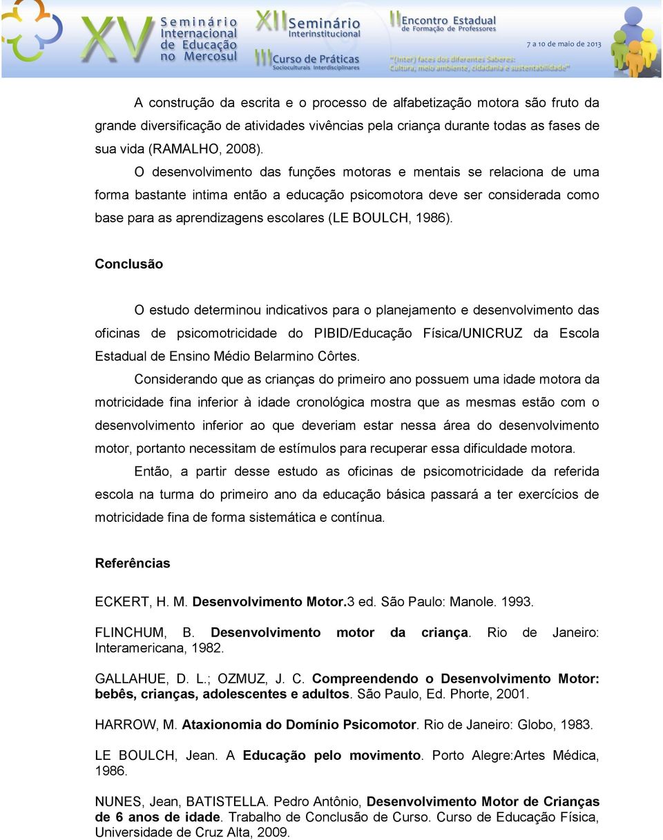 Conclusão O estudo determinou indicativos para o planejamento e desenvolvimento das oficinas de psicomotricidade do PIBID/Educação Física/UNICRUZ da Escola Estadual de Ensino Médio Belarmino Côrtes.