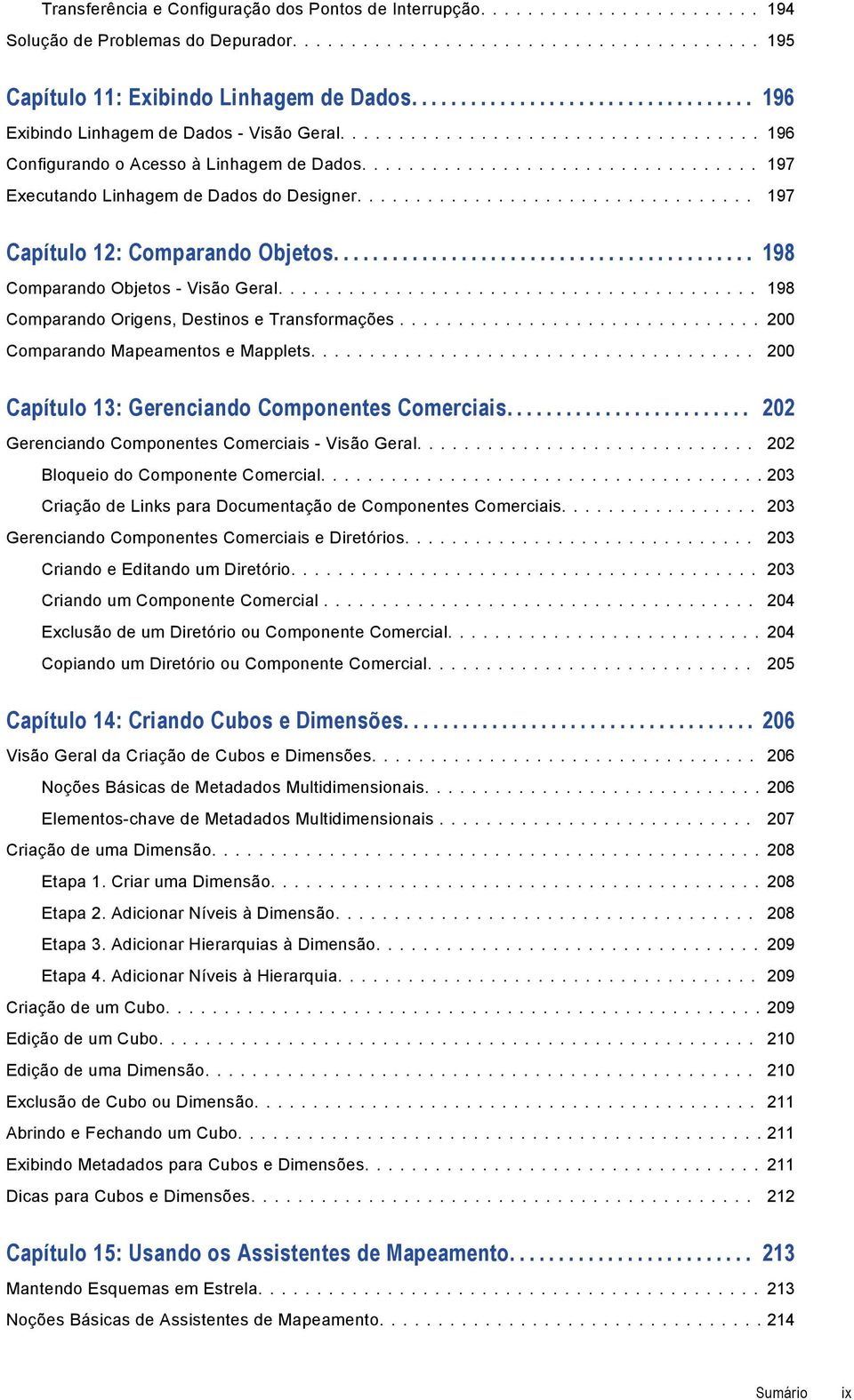 ... 198 Comparando Origens, Destinos e Transformações... 200 Comparando Mapeamentos e Mapplets.... 200 Capítulo 13: Gerenciando Componentes Comerciais.