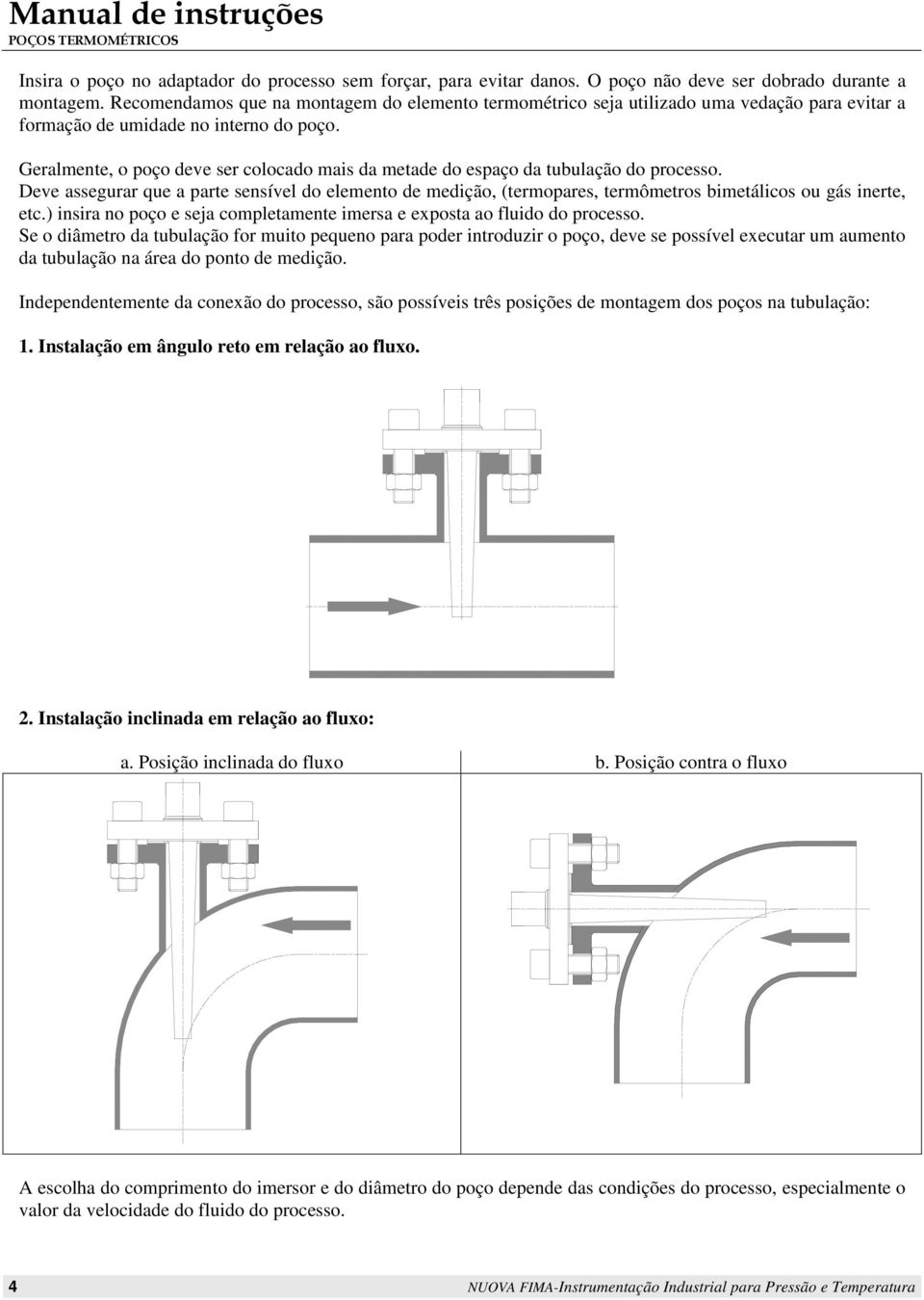 Geralmente, o poço deve ser colocado mais da metade do espaço da tubulação do processo.