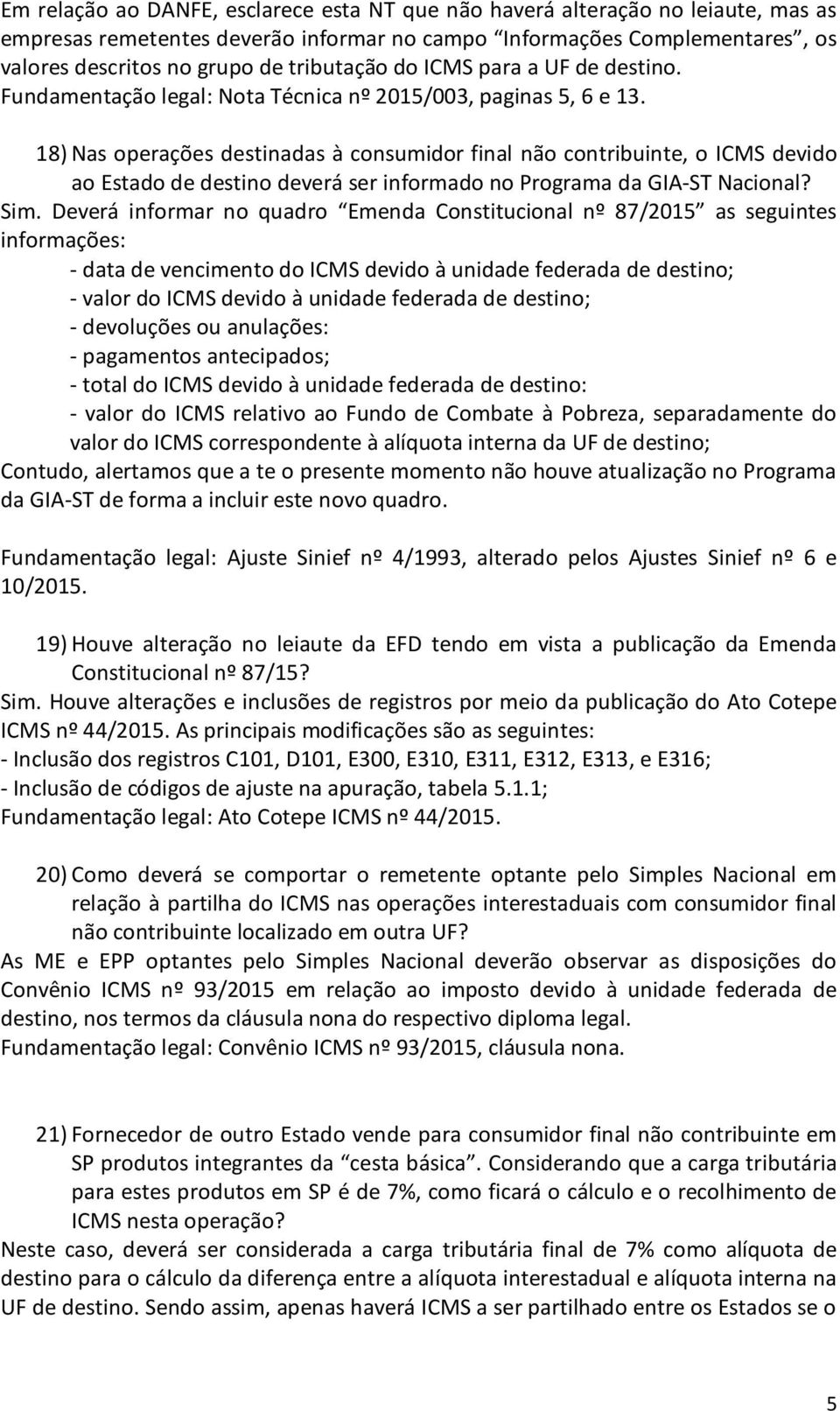 18) Nas operações destinadas à consumidor final não contribuinte, o ICMS devido ao Estado de destino deverá ser informado no Programa da GIA-ST Nacional? Sim.