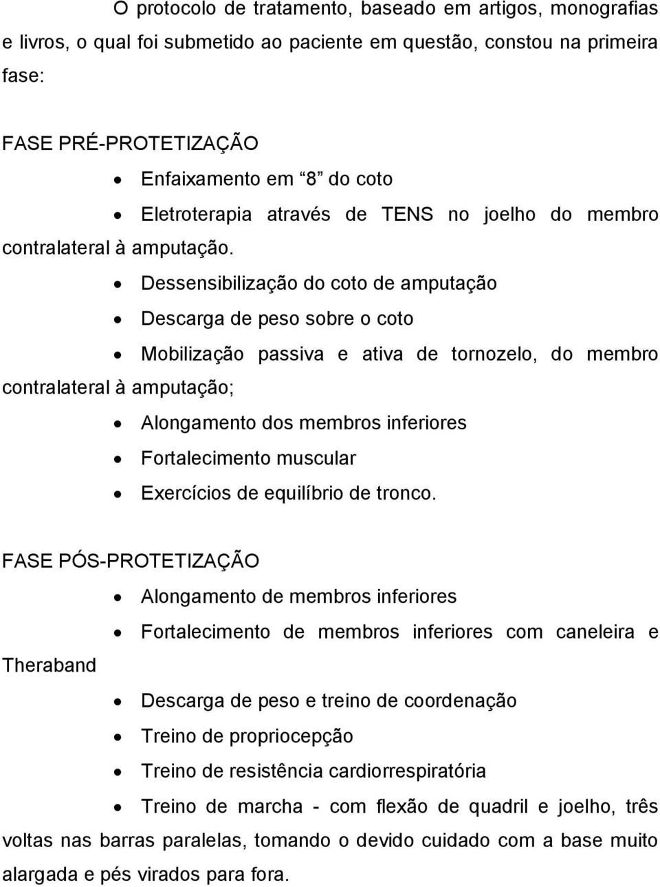 Dessensibilização do coto de amputação Descarga de peso sobre o coto Mobilização passiva e ativa de tornozelo, do membro contralateral à amputação; Alongamento dos membros inferiores Fortalecimento