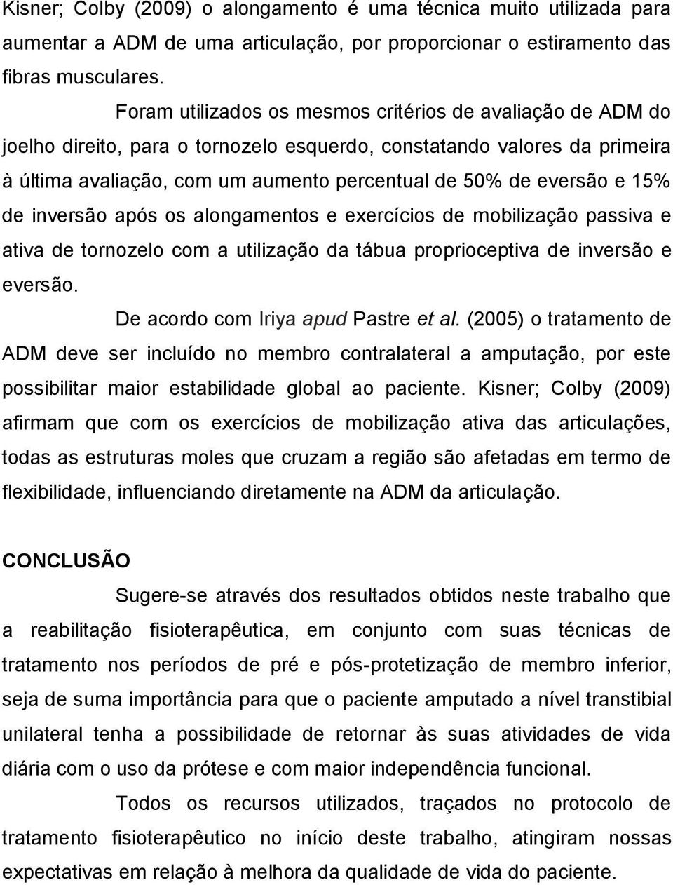 e 15% de inversão após os alongamentos e exercícios de mobilização passiva e ativa de tornozelo com a utilização da tábua proprioceptiva de inversão e eversão. De acordo com Iriya apud Pastre et al.