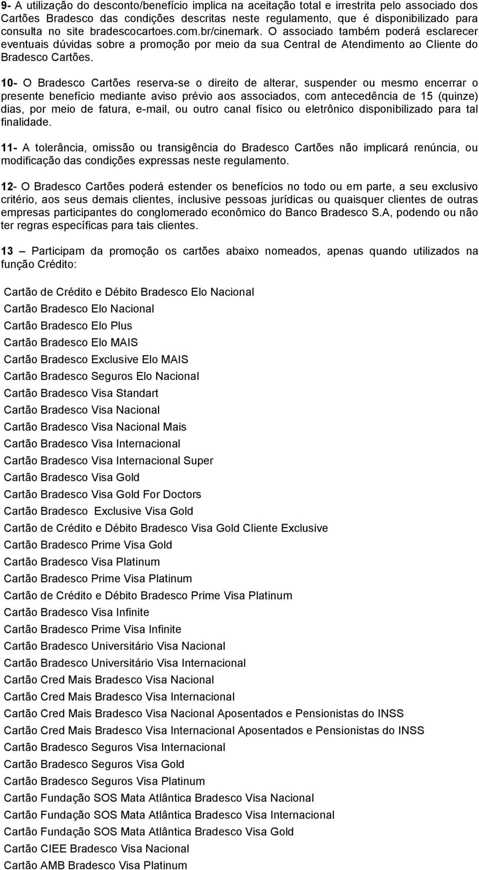 10- O Bradesco Cartões reserva-se o direito de alterar, suspender ou mesmo encerrar o presente benefício mediante aviso prévio aos associados, com antecedência de 15 (quinze) dias, por meio de