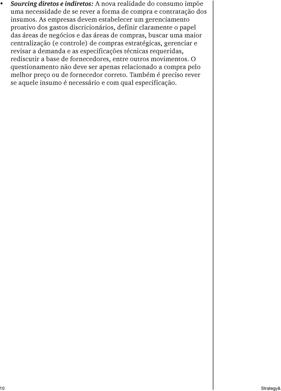 maior centralização (e controle) de compras estratégicas, gerenciar e revisar a demanda e as especificações técnicas requeridas, rediscutir a base de fornecedores, entre