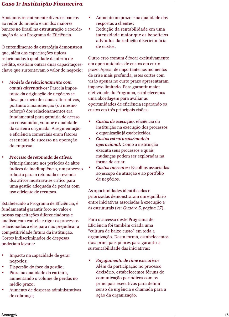 Modelo de relacionamento com canais alternativos: Parcela importante da originação de negócios se dava por meio de canais alternativos, portanto a manutenção (ou mesmo reforço) dos relacionamentos