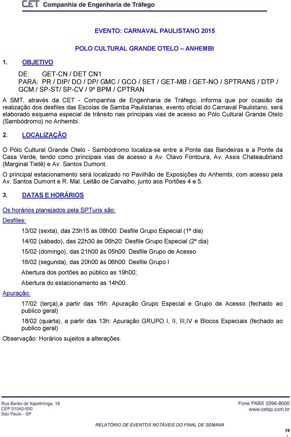 Tráfego, informa que por ocasião da realização dos desfiles das Escolas de Samba Paulistanas, evento oficial do Carnaval Paulistano, será elaborado esquema especial de trânsito nas principais vias de