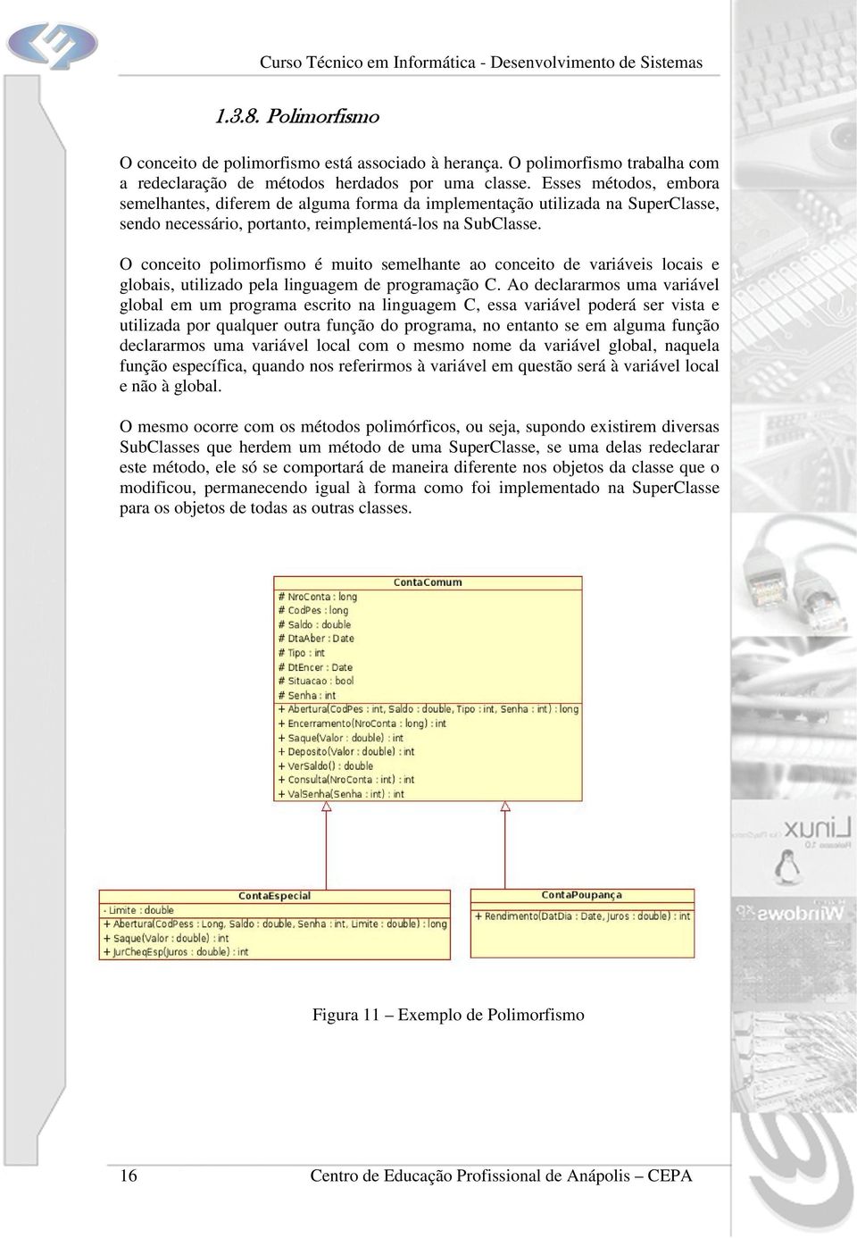 O conceito polimorfismo é muito semelhante ao conceito de variáveis locais e globais, utilizado pela linguagem de programação C.