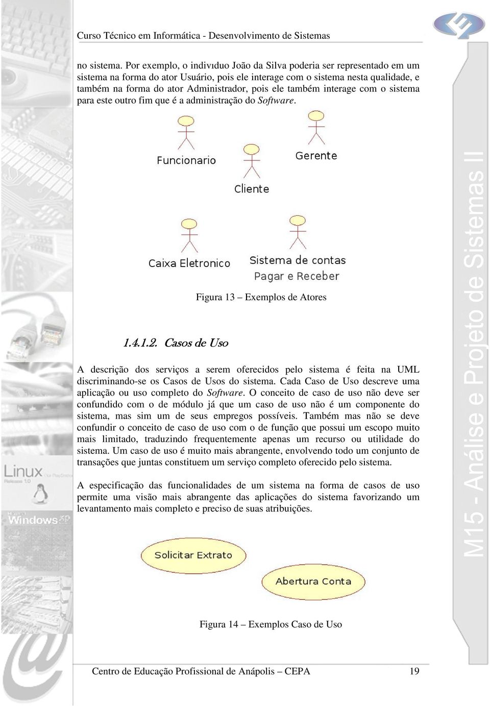 ele também interage com o sistema para este outro fim que é a administração do Software. Figura 13 Exemplos de Atores 1.4.1.2.