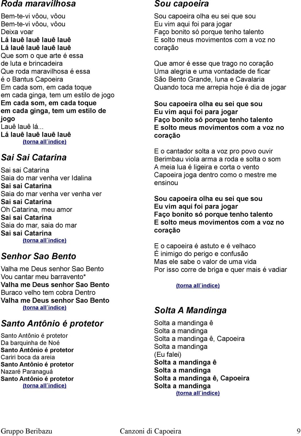 .. Lá lauê lauê lauê lauê Sai Sai Catarina Sai sai Catarina Saia do mar venha ver Idalina Sai sai Catarina Saia do mar venha ver venha ver Sai sai Catarina Oh Catarina, meu amor Sai sai Catarina Saia