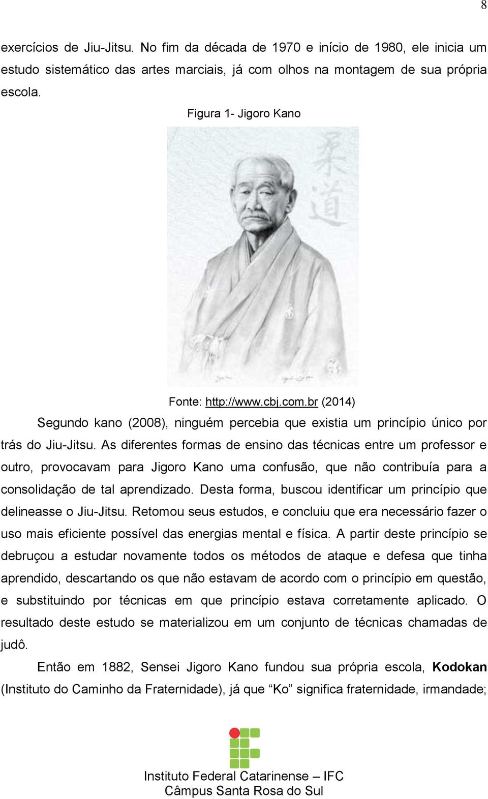As diferentes formas de ensino das técnicas entre um professor e outro, provocavam para Jigoro Kano uma confusão, que não contribuía para a consolidação de tal aprendizado.