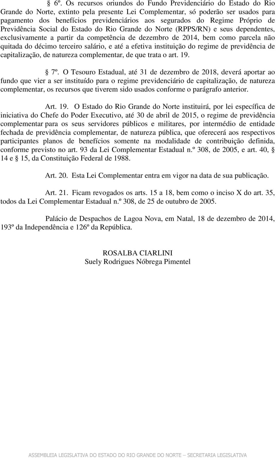 quitada do décimo terceiro salário, e até a efetiva instituição do regime de previdência de capitalização, de natureza complementar, de que trata o art. 19. 7º.