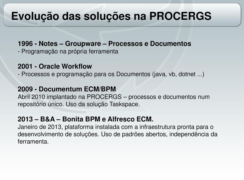 ..) 2009 - Documentum ECM/BPM Abril 2010 implantado na PROCERGS processos e documentos num repositório único.