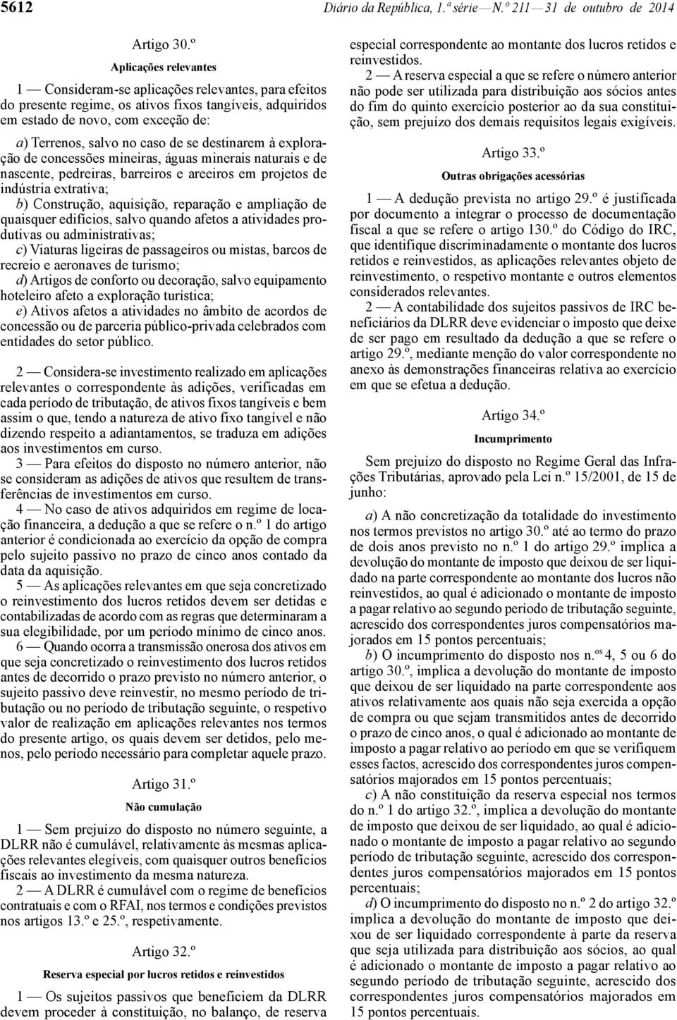 se destinarem à exploração de concessões mineiras, águas minerais naturais e de nascente, pedreiras, barreiros e areeiros em projetos de indústria extrativa; b) Construção, aquisição, reparação e