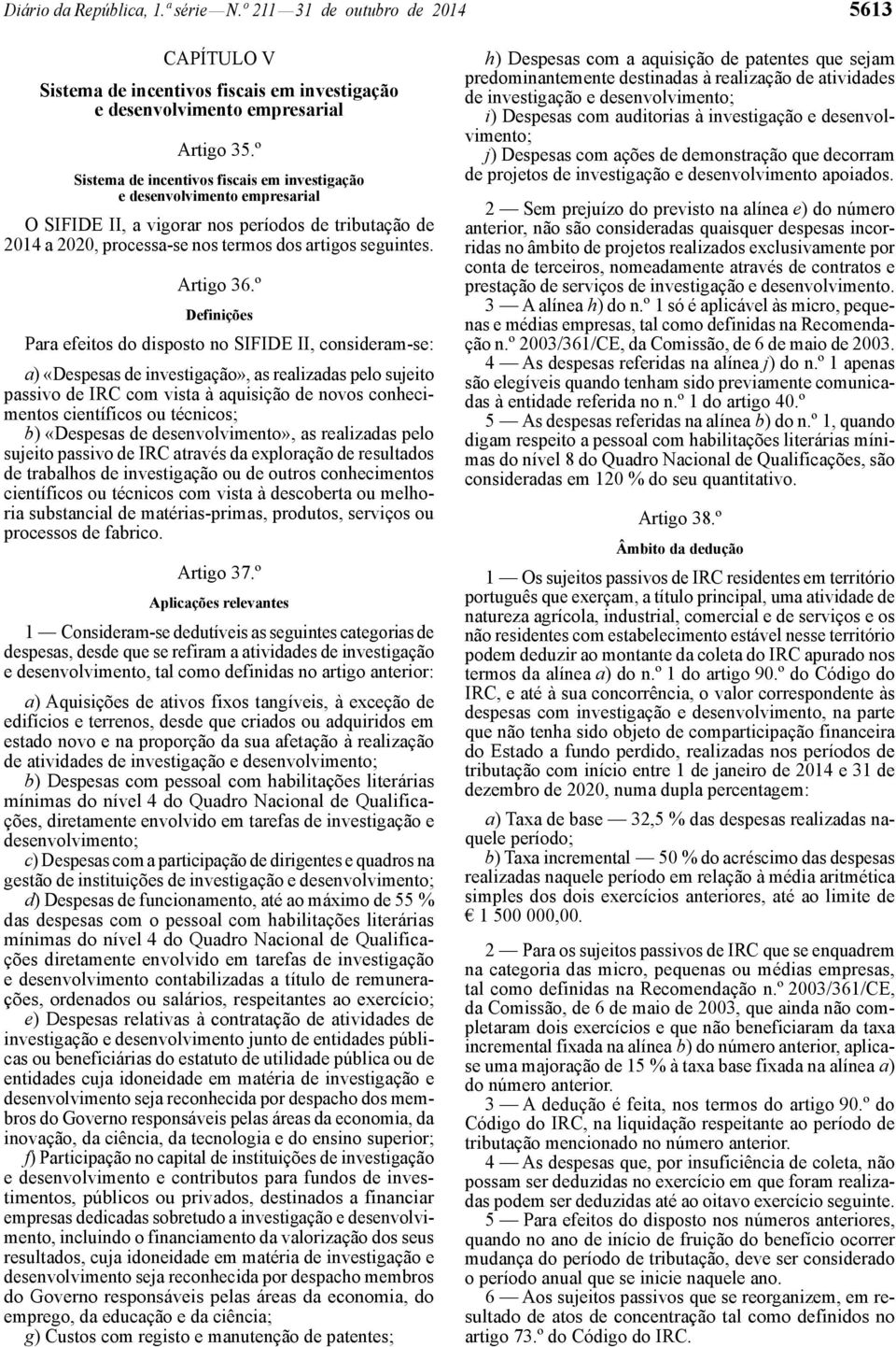 º Definições Para efeitos do disposto no SIFIDE II, consideram-se: a) «Despesas de investigação», as realizadas pelo sujeito passivo de IRC com vista à aquisição de novos conhecimentos científicos ou