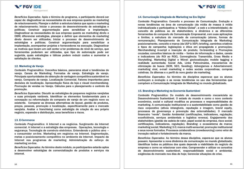 Diagnosticar as necessidades de sua empresa quanto ao marketing direto e DBM; diferenciar estratégias, planejar e definir que elementos de marketing direto devem ser utilizados; Iniciar o processo de