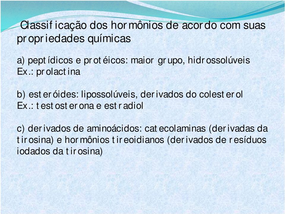 : prolactina b) esteróides: lipossolúveis, derivados do colesterol Ex.