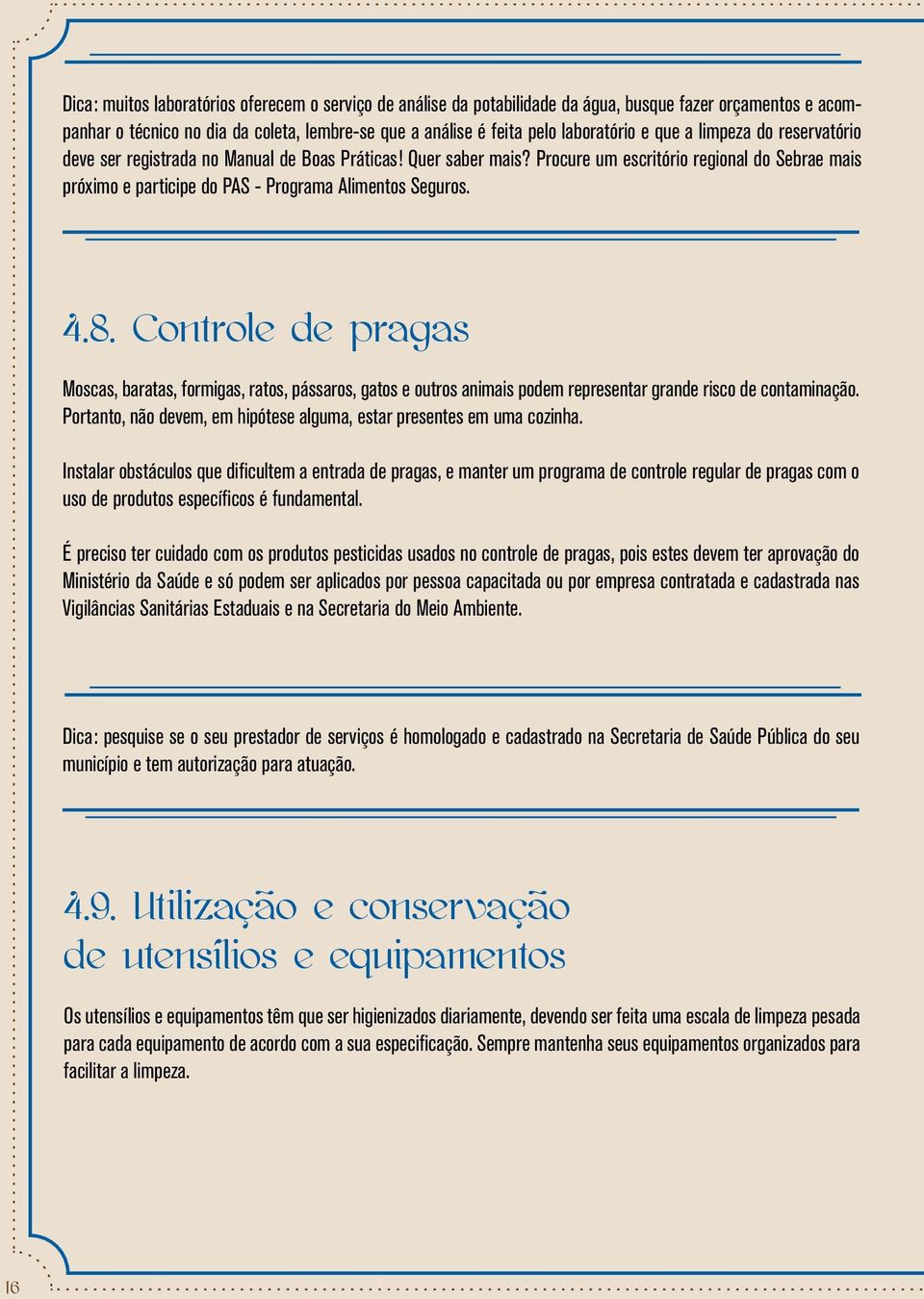 8. Controle de pragas Moscas, baratas, formigas, ratos, pássaros, gatos e outros animais podem representar grande risco de contaminação.