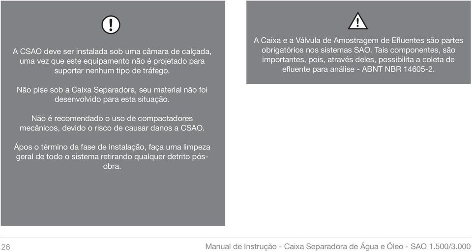 Tais componentes, são importantes, pois, através deles, possibilita a coleta de efluente para análise - ABNT NBR 14605-2.