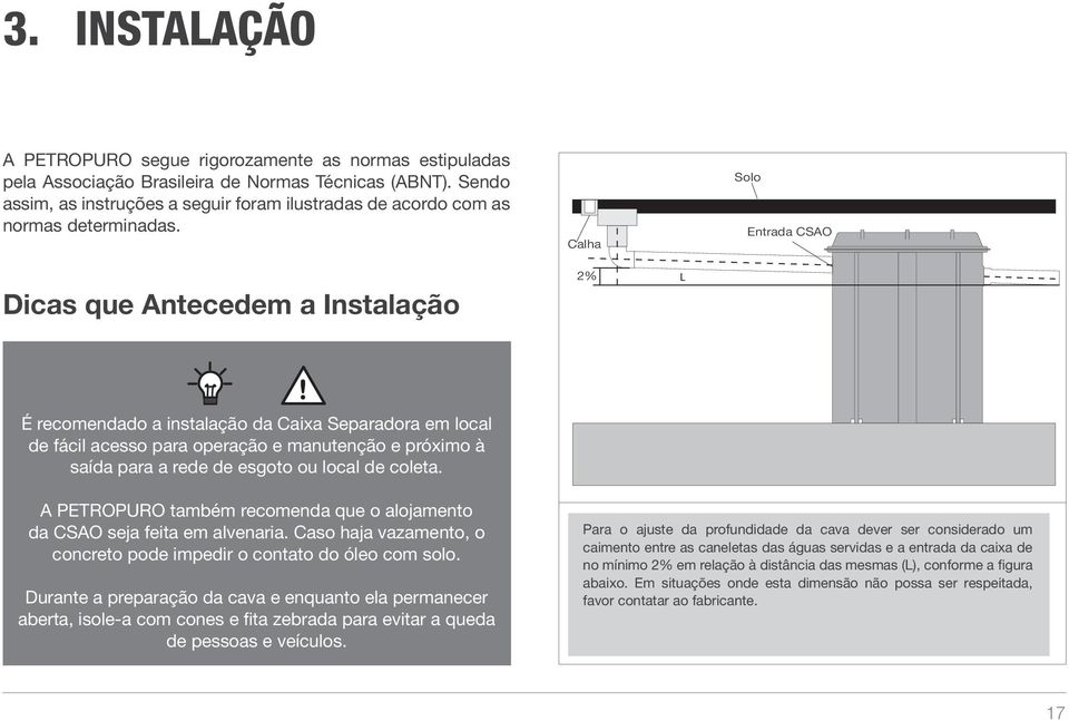 Calha Solo Entrada CSAO Dicas que Antecedem a Instalação 2% L É recomendado a instalação da Caixa Separadora em local de fácil acesso para operação e manutenção e próximo à saída para a rede de