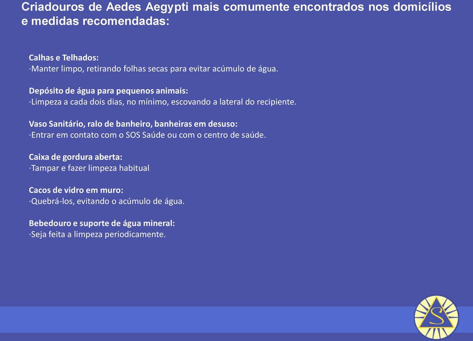 Vaso Sanitário, ralo de banheiro, banheiras em desuso: Entrar em contato com o SOS Saúde ou com o centro de saúde.