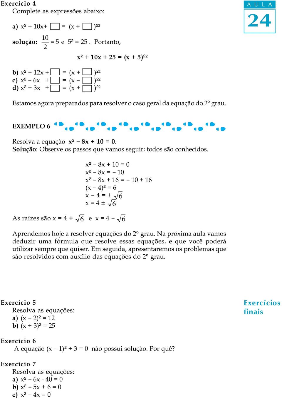 EXEMPLO 6 Resolva a equação x² - 8x + 10 = 0. Solução: Observe os passos que vamos seguir; todos são conhecidos.