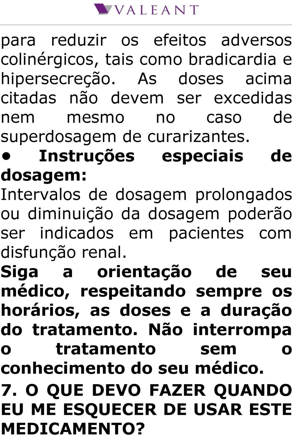 Instruções especiais de dosagem: Intervalos de dosagem prolongados ou diminuição da dosagem poderão ser indicados em pacientes com disfunção