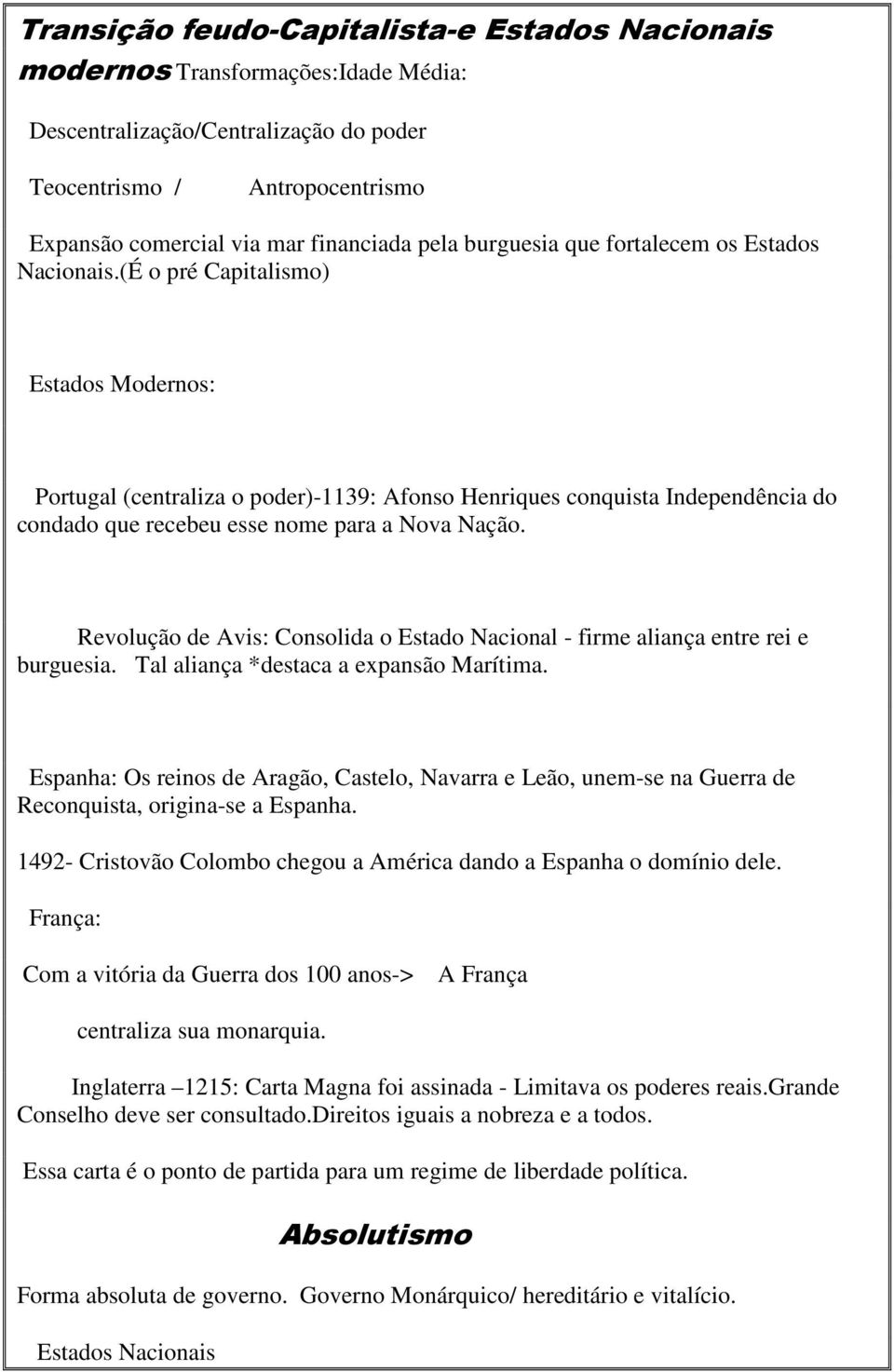 (É o pré Capitalismo) Estados Modernos: Portugal (centraliza o poder)-1139: Afonso Henriques conquista Independência do condado que recebeu esse nome para a Nova Nação.