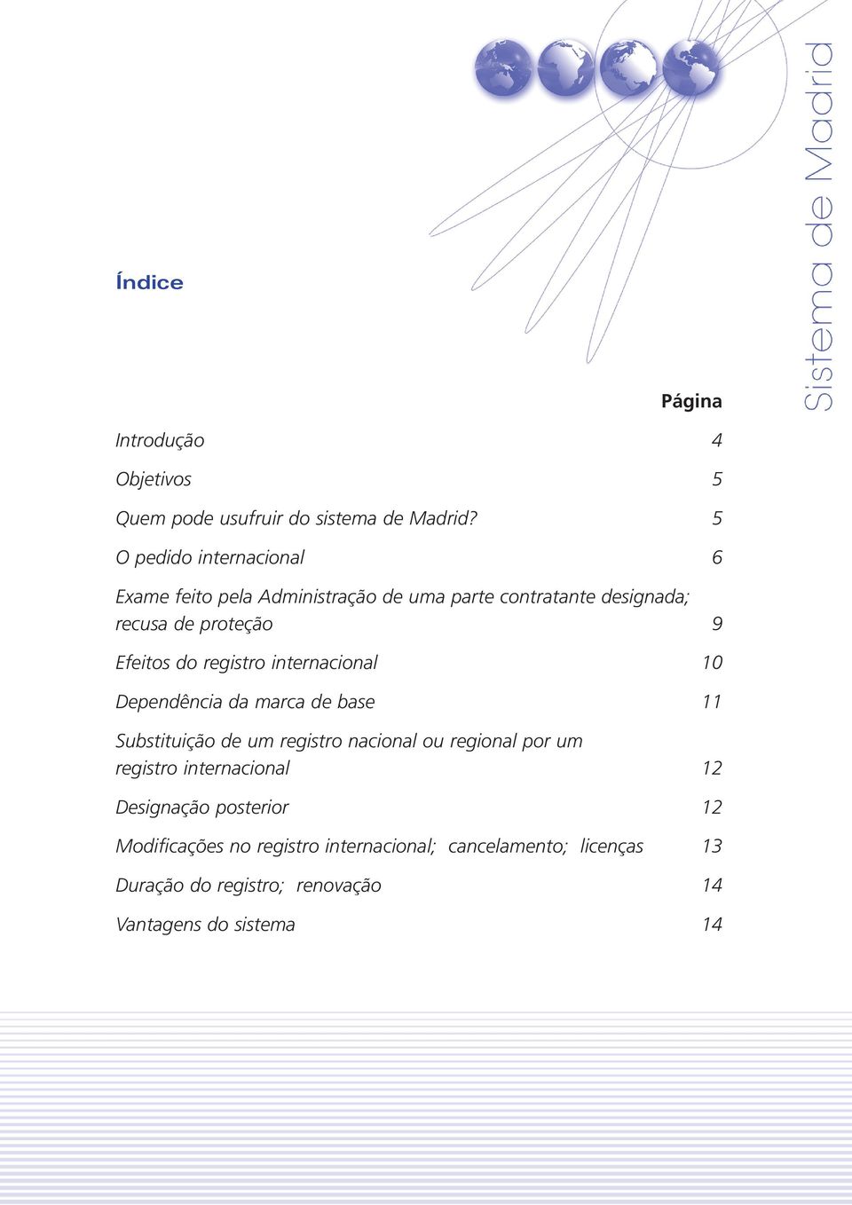 do registro internacional 10 Dependência da marca de base 11 Substituição de um registro nacional ou regional por um