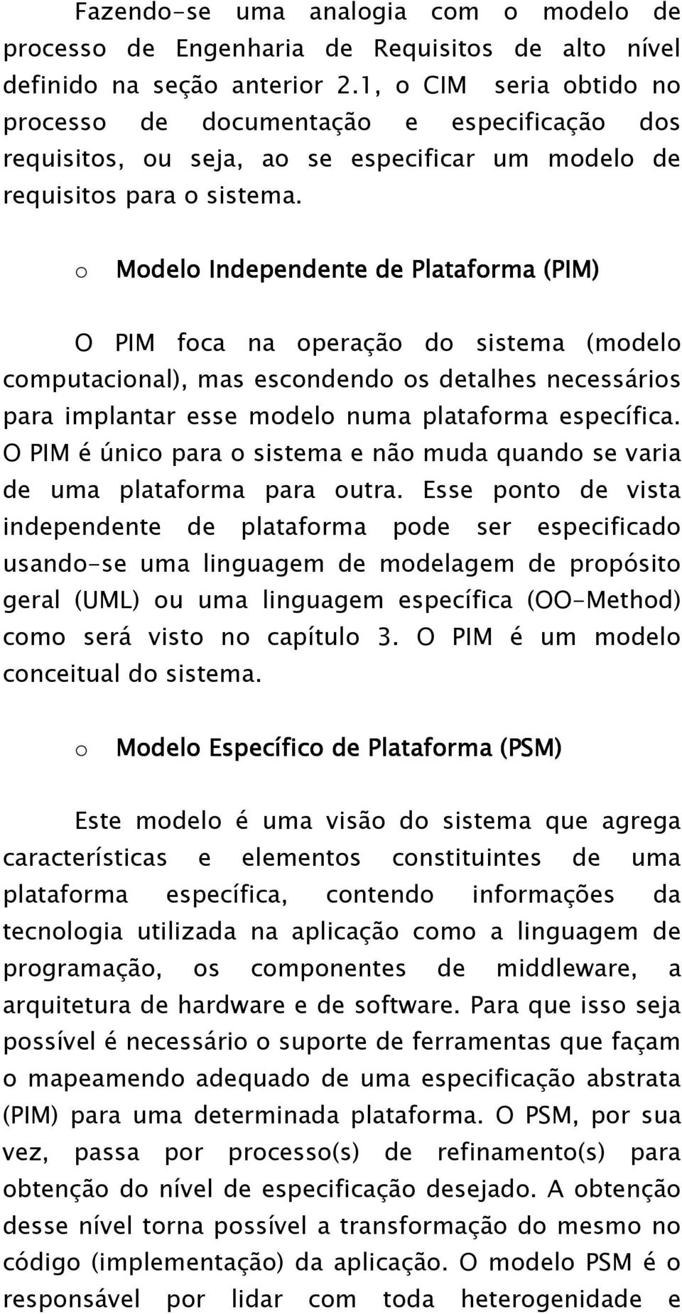 o Modelo Independente de Plataforma (PIM) O PIM foca na operação do sistema (modelo computacional), mas escondendo os detalhes necessários para implantar esse modelo numa plataforma específica.