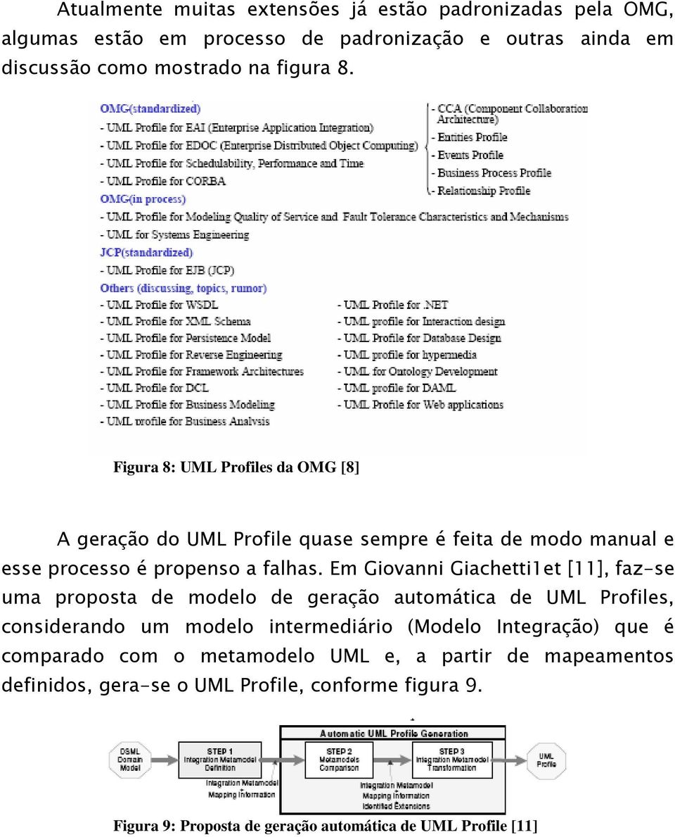 Em Giovanni Giachetti1et [11], faz-se uma proposta de modelo de geração automática de UML Profiles, considerando um modelo intermediário (Modelo