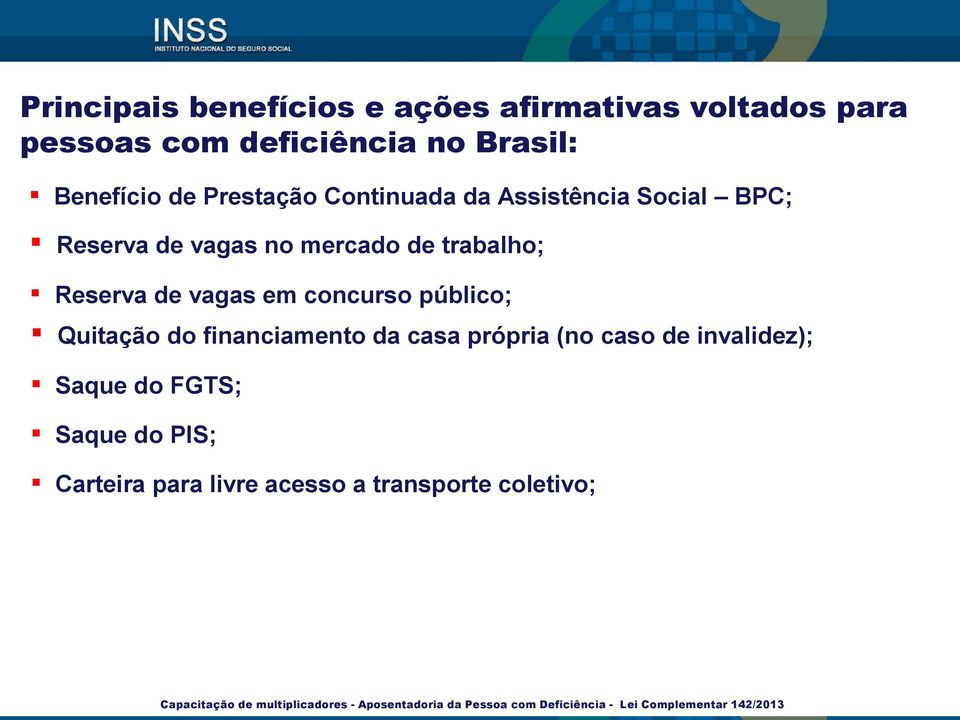 Quitação do financiamento da casa própria (no caso de invalidez); Saque do FGTS; Saque do PIS; Carteira para livre