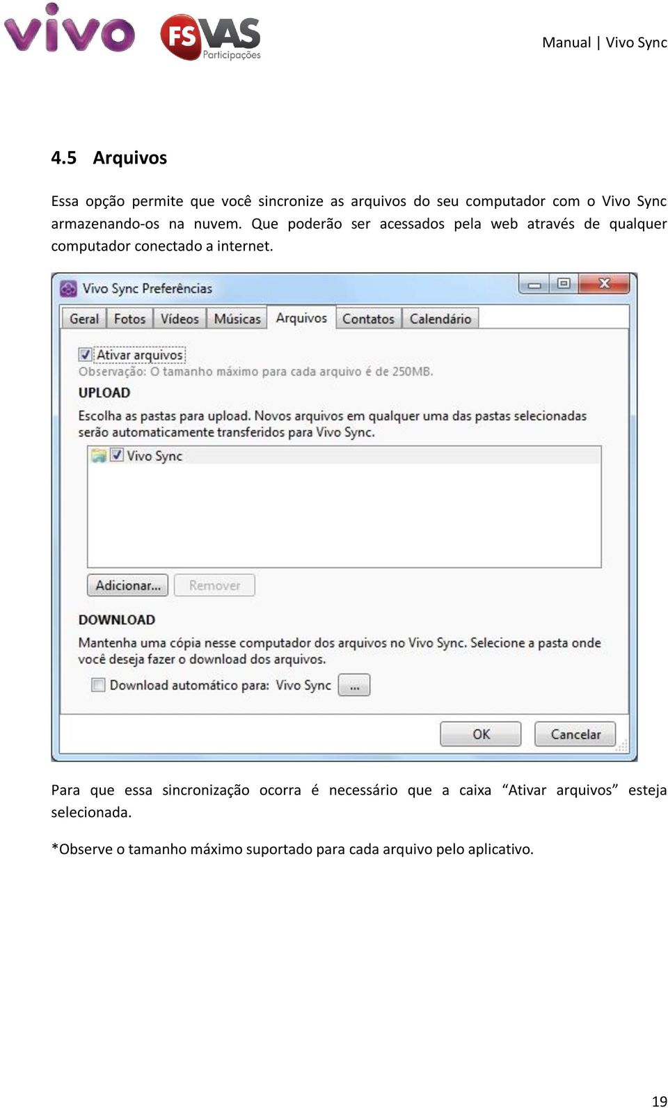 Que poderão ser acessados pela web através de qualquer computador conectado a internet.