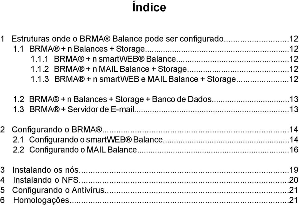 ..13 1.3 BRMA + Servidor de E-mail...13 2 Configurando o BRMA...14 2.1 Configurando o smartweb Balance...14 2.2 Configurando o MAIL Balance.