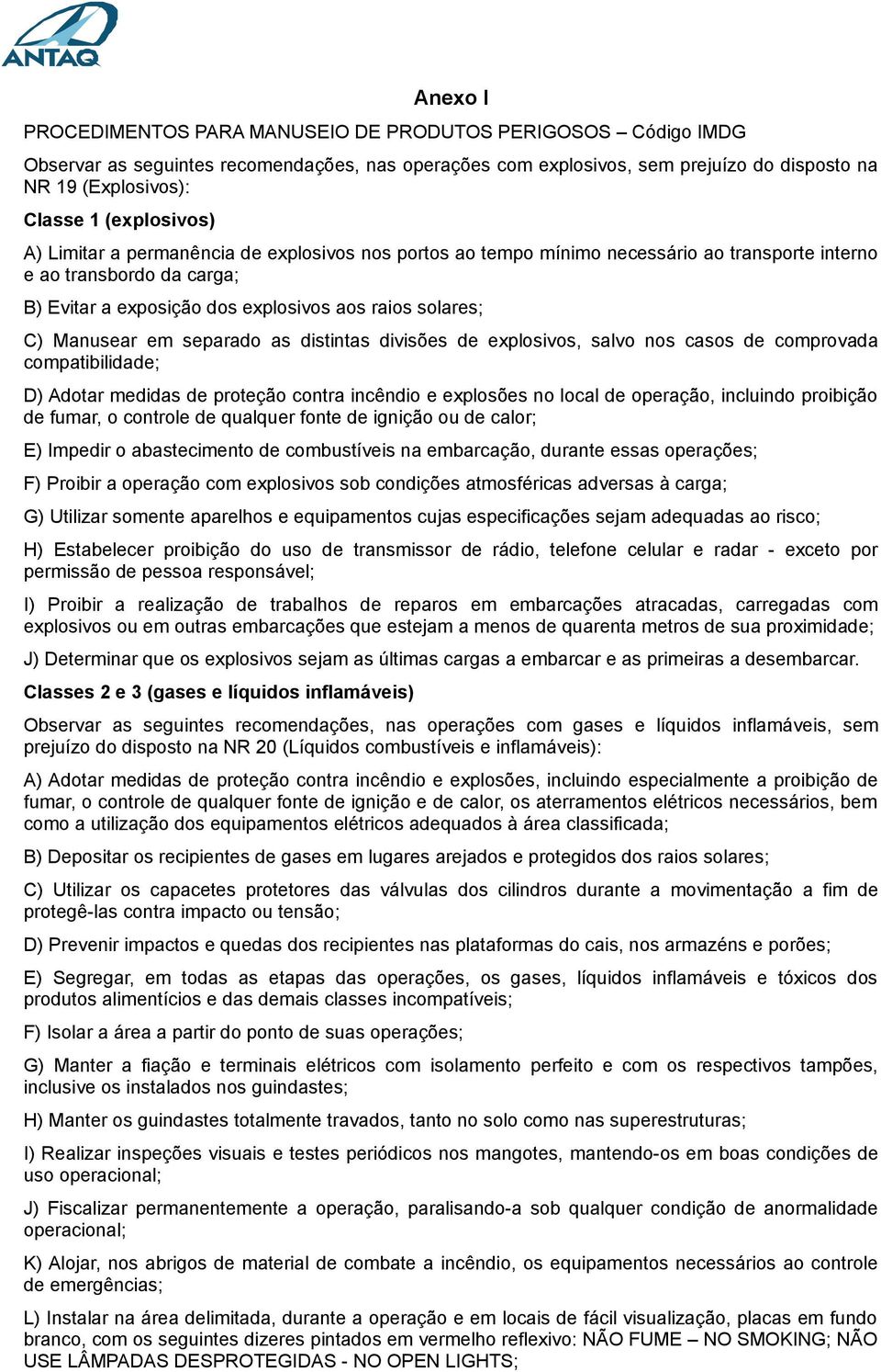 Manusear em separado as distintas divisões de explosivos, salvo nos casos de comprovada compatibilidade; D) Adotar medidas de proteção contra incêndio e explosões no local de operação, incluindo