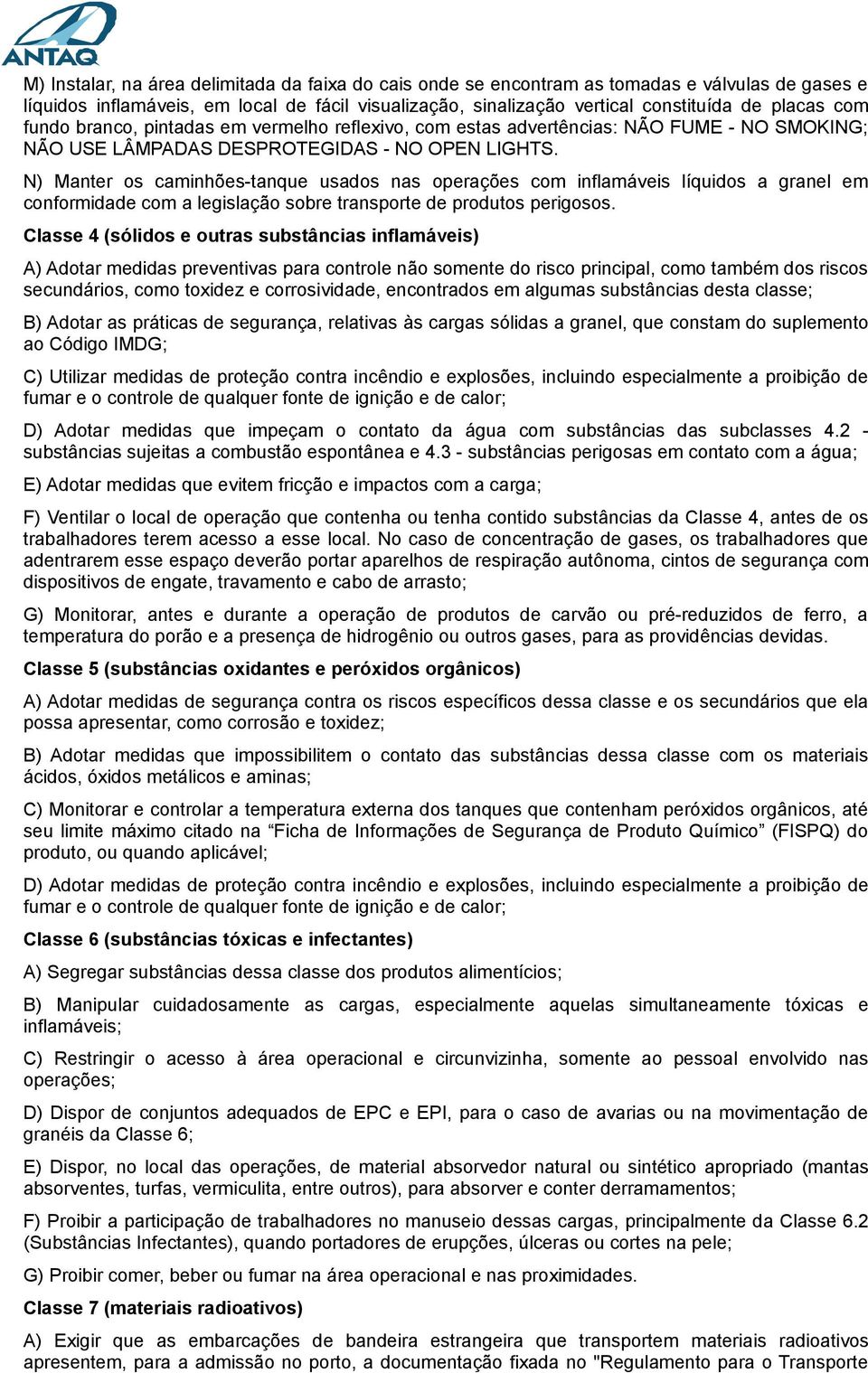 N) Manter os caminhões-tanque usados nas operações com inflamáveis líquidos a granel em conformidade com a legislação sobre transporte de produtos perigosos.