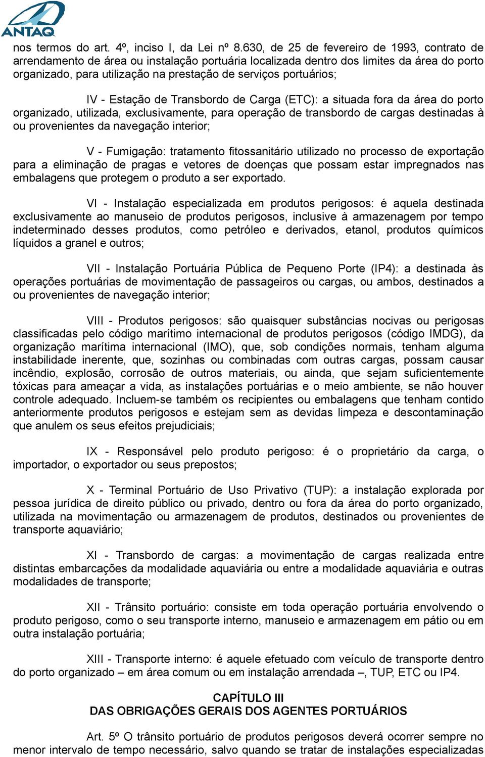 portuários; IV - Estação de Transbordo de Carga (ETC): a situada fora da área do porto organizado, utilizada, exclusivamente, para operação de transbordo de cargas destinadas à ou provenientes da