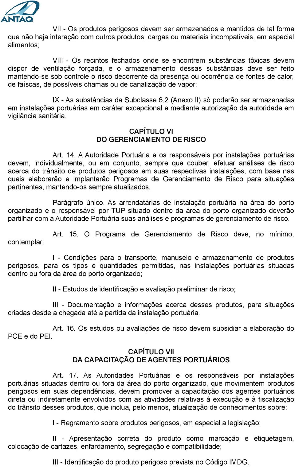 ocorrência de fontes de calor, de faíscas, de possíveis chamas ou de canalização de vapor; IX - As substâncias da Subclasse 6.