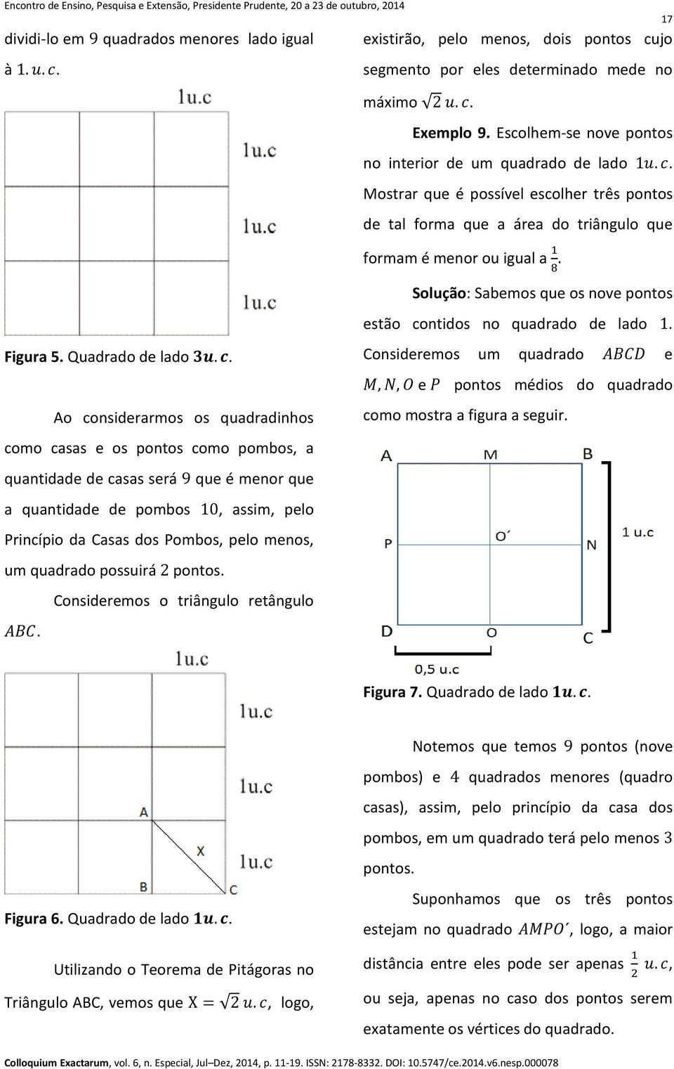 Mostrar que é possível escolher três pontos de tal forma que a área do triângulo que formam é menor ou igual a Solução: Sabemos que os nove pontos estão contidos no quadrado de lado. Figura 5.